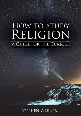 How to Study Religion: A Guide for the Curious 1516544870 Book Cover