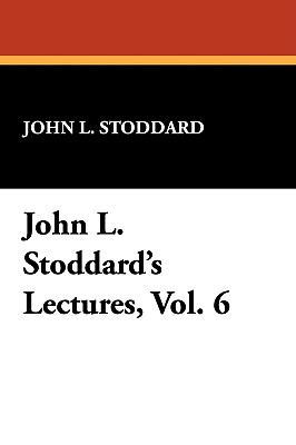 John L. Stoddard's Lectures, Vol. 6 1434452794 Book Cover