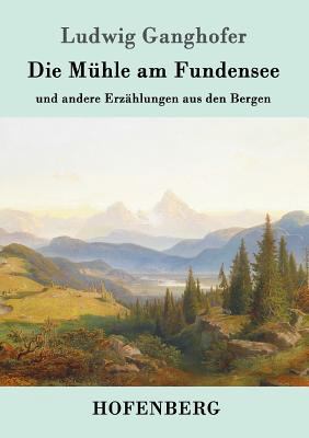 Die Mühle am Fundensee: und andere Erzählungen ... [German] 3861994801 Book Cover