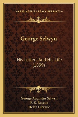 George Selwyn: His Letters And His Life (1899) 1165543133 Book Cover