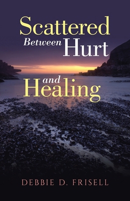 Scattered Between Hurt and Healing B0D7YR2W8J Book Cover