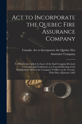 Act to Incorporate the Quebec Fire Assurance Co... 1014805945 Book Cover