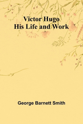 Victor Hugo: His Life and Work 9362920646 Book Cover