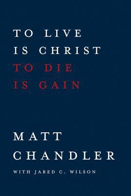 To Live Is Christ to Die Is Gain 0781410886 Book Cover