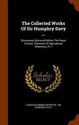 The Collected Works Of Sir Humphry Davy ...: Di... 1345749694 Book Cover