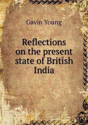 Reflections on the present state of British India 551850988X Book Cover
