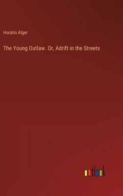 The Young Outlaw. Or, Adrift in the Streets 3385389445 Book Cover