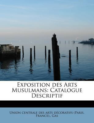 Exposition Des Arts Musulmans: Catalogue Descri... 1241285810 Book Cover