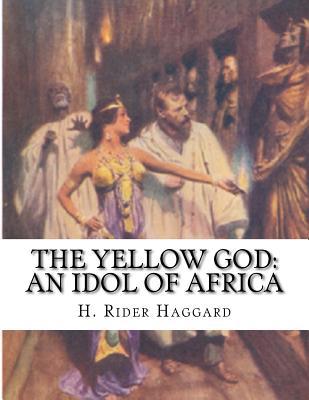 The Yellow god: An Idol of Africa 1523352930 Book Cover