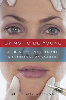 Dying to Be Young: A Cosmetic Nightmare, a Spir... 1605980323 Book Cover