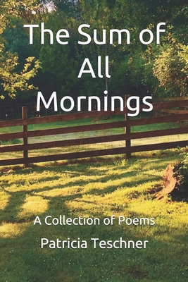 The Sum of All Mornings: A Collection of Poems 1696095123 Book Cover