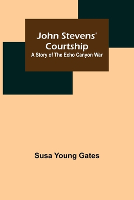 John Stevens' Courtship: A Story of the Echo Ca... 9356376344 Book Cover