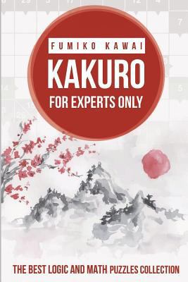 Kakuro For Experts Only: The Best Logic and Mat... 1983062952 Book Cover