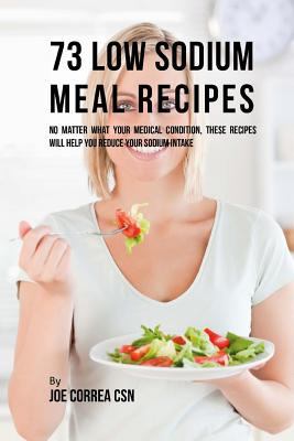 73 Low Sodium Meal Recipes: No Matter What Your... 1540326624 Book Cover
