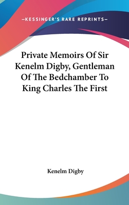 Private Memoirs Of Sir Kenelm Digby, Gentleman ... 0548102279 Book Cover