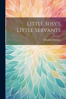 Little Susy's Little Servants 1021592455 Book Cover