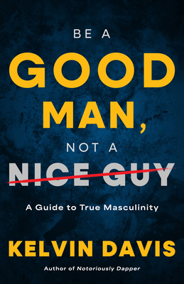 Be a Good Man, Not a Nice Guy: A Guide to True ... B0DT8FX43B Book Cover