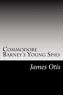 Commodore Barney's Young Spies 1502513684 Book Cover