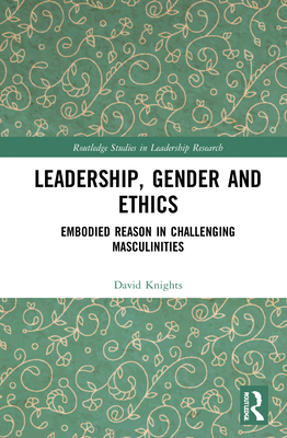 Leadership, Gender and Ethics: Embodied Reason ... 1138492507 Book Cover