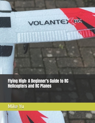 Flying High: A Beginner's Guide to RC Helicopte... B0CZNBTHNT Book Cover