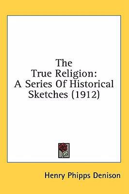 The True Religion: A Series of Historical Sketc... 1436531934 Book Cover