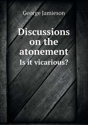 Discussions on the atonement Is it vicarious? 5518573286 Book Cover