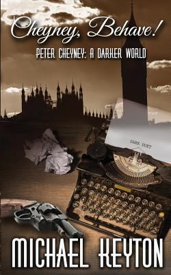 Cheyney Behave: Peter Cheyney: A Darker World 1532801580 Book Cover