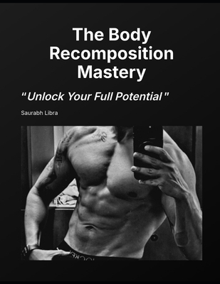 The Body Recomposition Mastery: Unlock Your Ful... B0GDN6GQDB Book Cover