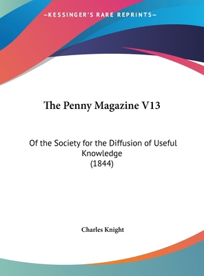 The Penny Magazine V13: Of the Society for the ... 1162125896 Book Cover