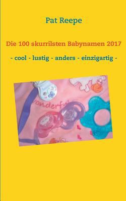 Die 100 skurrilsten Babynamen 2017: Schleswig H... [German] 3744896404 Book Cover