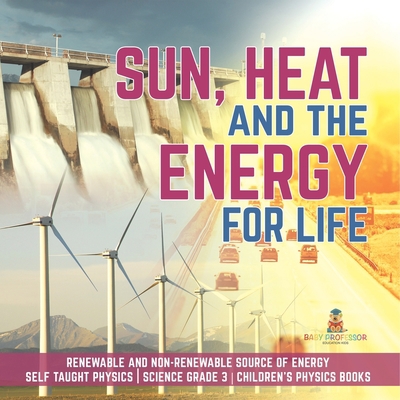 Sun, Heat and the Energy for Life Renewable and... 1541949188 Book Cover