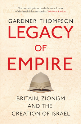 Legacy of Empire: Britain, Zionism and the Crea... 0863564828 Book Cover