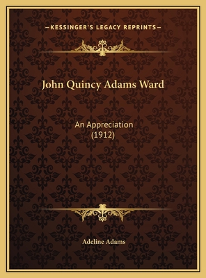 John Quincy Adams Ward: An Appreciation (1912) 1169699154 Book Cover