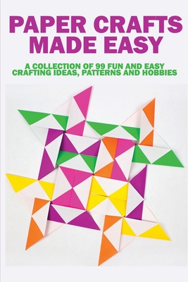 Paper Crafts Made Easy: A Collection Of 99 Fun ... B08XLNTJW3 Book Cover