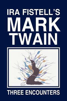 IRA Fistell's Mark Twain: Three Encounters 1469178702 Book Cover