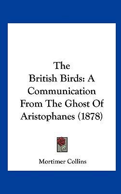 The British Birds: A Communication from the Gho... 1161805699 Book Cover