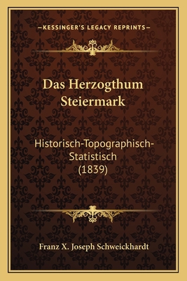 Das Herzogthum Steiermark: Historisch-Topograph... [German] 1168109787 Book Cover