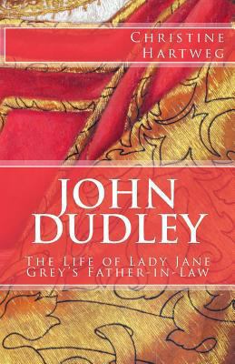 John Dudley: The Life of Lady Jane Grey's Fathe... 1517648416 Book Cover