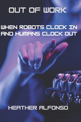 Out of Work: When Robots Clock In and Humans Cl... B0FGW9G7YF Book Cover