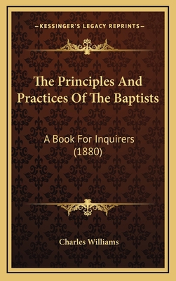 The Principles And Practices Of The Baptists: A... 116726097X Book Cover