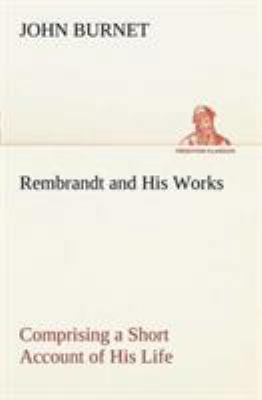 Rembrandt and His Works Comprising a Short Acco... 3849150267 Book Cover