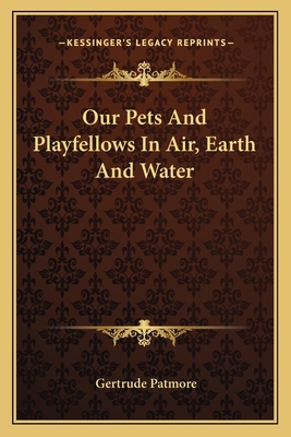 Our Pets And Playfellows In Air, Earth And Water 1163595314 Book Cover