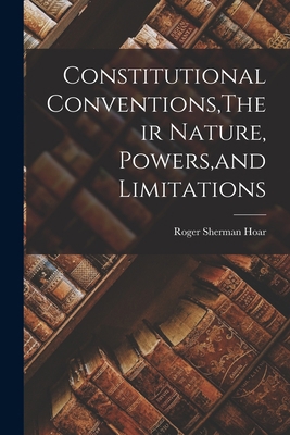 Constitutional Conventions, Their Nature, Power... B0BQPBH9D1 Book Cover