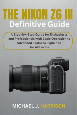 The Nikon Z6 III Definitive Guide: A Step-by-St... B0DHYCZHLK Book Cover