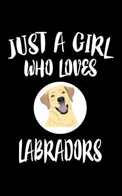 Just A Girl Who Loves Labradors: Animal Nature ... 1077294867 Book Cover