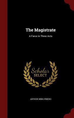 The Magistrate: A Farce in Three Acts 129660781X Book Cover