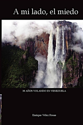 A mi lado, el miedo: 30 Años volando en Venezuela [Spanish] 9801258608 Book Cover