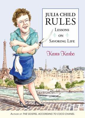 Julia Child Rules: Lessons on Savoring Life 0762783095 Book Cover