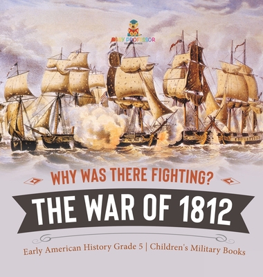 Why Was There Fighting? The War of 1812 Early A... 1541984471 Book Cover