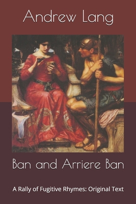 Ban and Arriere Ban: A Rally of Fugitive Rhymes... B085DL6FKX Book Cover